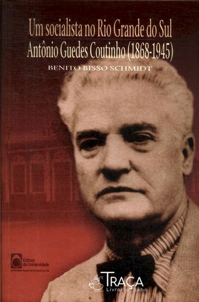 Um Socialista No Rio Grande Do Sul: Antônio Guedes Coutinho