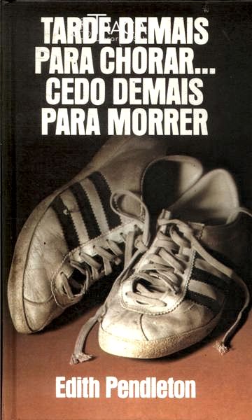 Tarde Demais para Chorar... Cedo Demais para Morrer