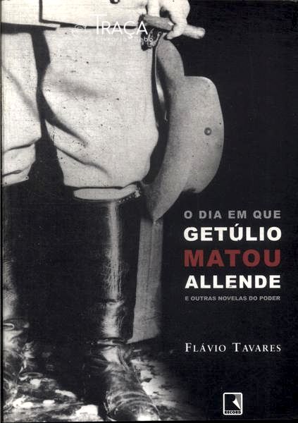 O Dia em Que Getúlio Matou Allende