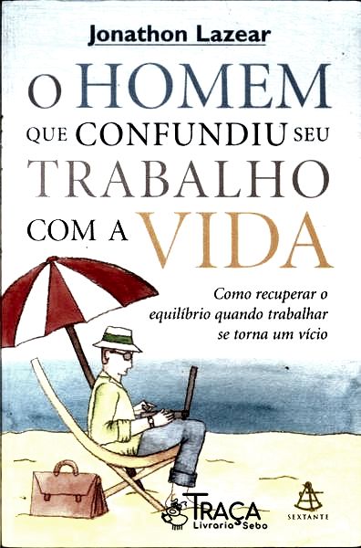 O Homem Que Confundiu Seu Trabalho com a Vida