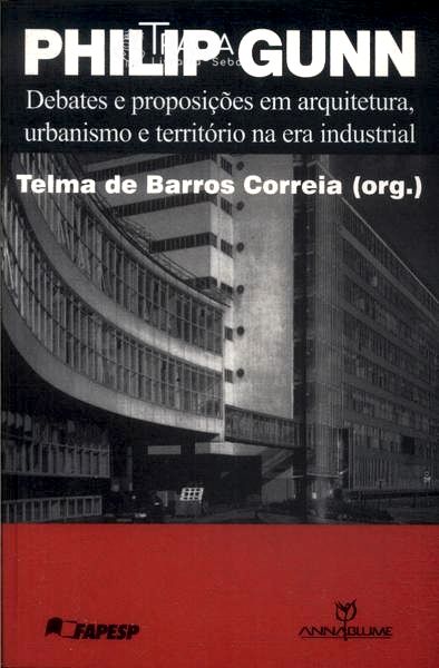 Philip Gunn: Debates e Proposições em Arquitetura, Urbanismo e Território Na Era Industrial