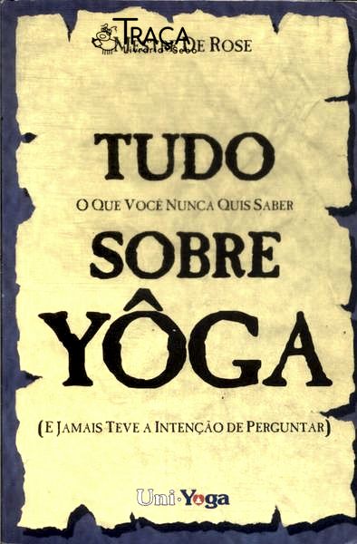 Tudo o Que Você Nunca Quis Saber Sobre Yôga