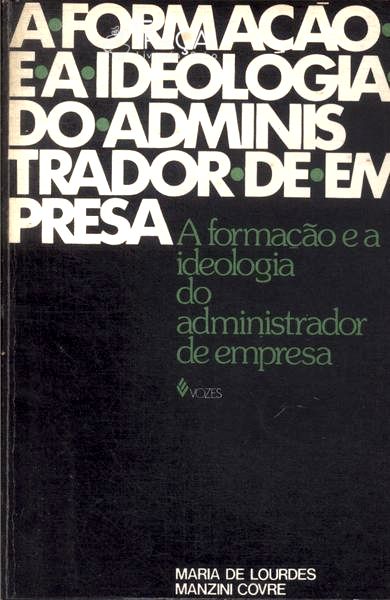 A Formação e a Ideologia do Administrador de Empresa