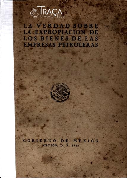 La Verdad Sobre La Expropiacion de Los Bienes de Las Empresas Petroleras