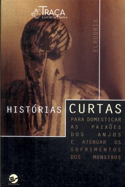 Histórias Curtas Para Domesticar As Paixões Dos Anjos E Atenuar Os Sofrimentos Dos Monstros