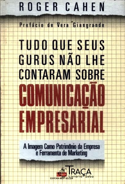 Tudo Que Seus Gurus Não Lhe Contaram Sobre Comunicação Empresarial