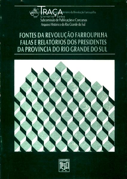 Fontes Da Revolução Farroupilha Falas E Relatórios Dos Presidetes Da Província Do Rio Grande Do Sul