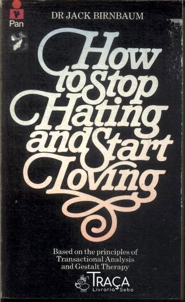 How To Stop Hating And Start Loving