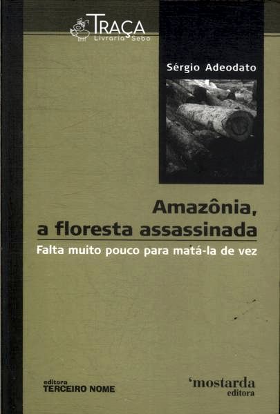 Amazônia, a Floresta Assassinada
