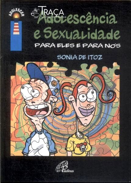 Adolescência E Sexualidade Para Eles E Para Nós