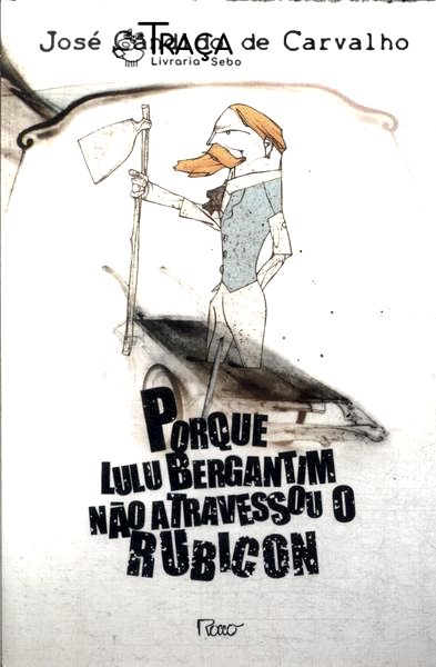Porque Lulu Bergantim Não Atravessou O Rubicon
