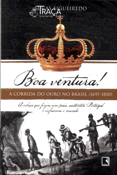 Boa Ventura! a Corrida do Ouro No Brasil (1697-1810)
