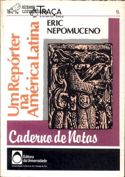 Cadernos De Notas: Um Repórter Na América Latina
