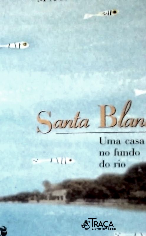 Santa Blanca Uma Casa No Fundo do Rio Uma Casa No Fundo do Rio