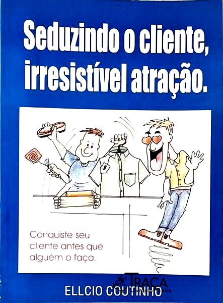 Seduzindo o Cliente, Irresistível Atração.