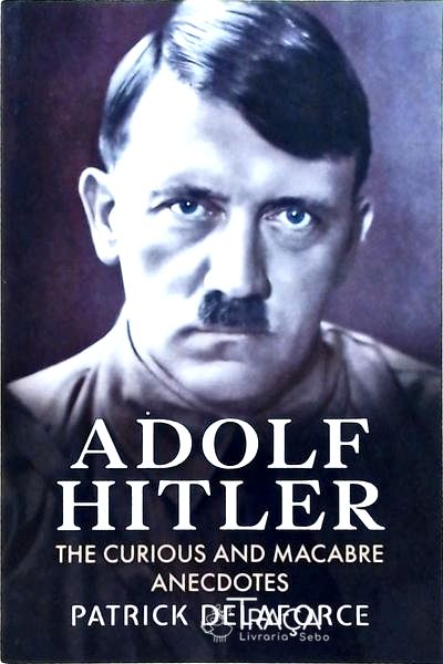 Adolf Hitler: The Curious And Macabre Anecdotes