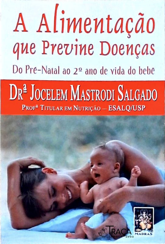 Alimentação Que Previne Doenças, a - do Pré-natal Ao 2º Ano de Vida do Bebê