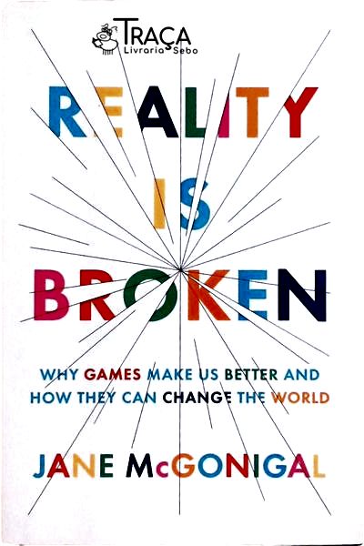 Reality Is Broken: Why Games Make Us Better And How They Can Change The World