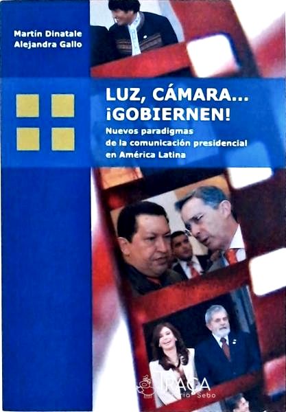 Luz, Cámara... Gobiernen! Nuevos Paradigmas de La Comunicación Presidencial En América Latina