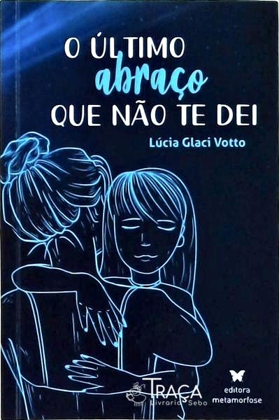 O Último Abraço Que Não Te Dei