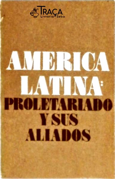 America Latina: Proletariado Y Sus Aliados