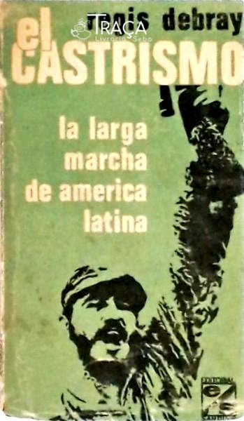 El Castrismo: La Larga Marcha de America Latina