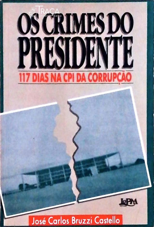 Os Crimes do Presidente: 117 Dias na CPI da Corrupção