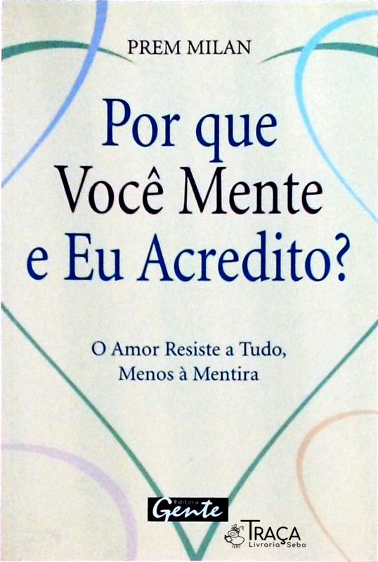 Por Que Você Mente e Eu Acredito? o Amor Resiste a Tudo, Menos À Mentira
