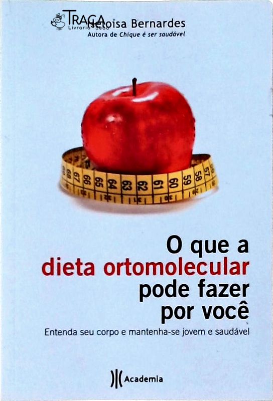 O Que a Dieta Ortomolecular Pode Fazer por Você: Entenda Seu Corpo e Mantenha-se Jovem e Saudável