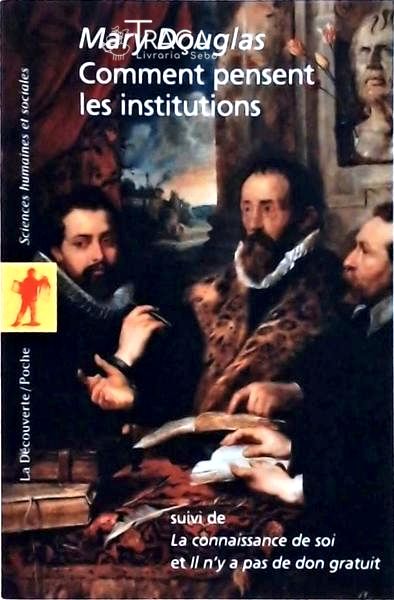Comment Pensent Les Institutions: Suivi de La Connaissance de Soi Et Il Ny a Pas de Don Gratuit