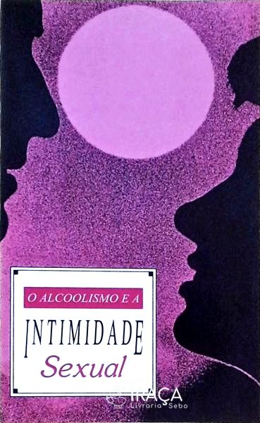O Alcoolismo e a Intimidade Sexual