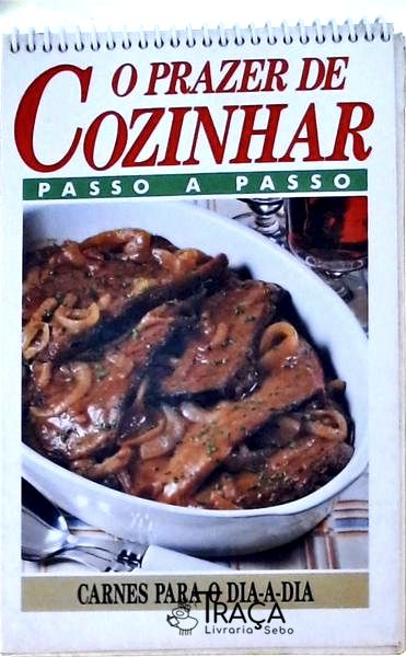 O Prazer de Cozinhar Passo a Passo: Carnes para o Dia-a-dia