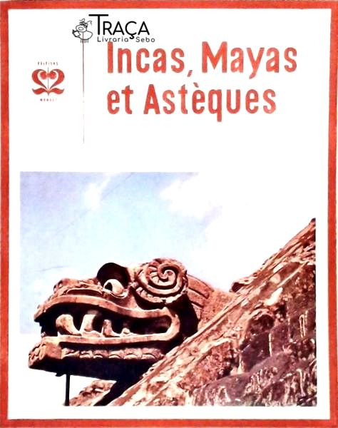 Incas, Mayas Et Astéques