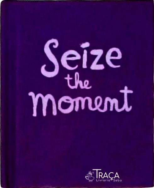 Seize The Moment