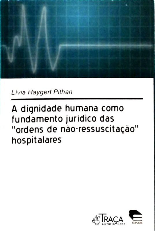 A Dignidade Humana Como Fundamento Jurídico das Ordens de Não-ressuscitação Hospitalares