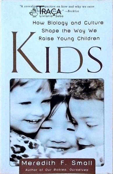 Kids - How Biology And Culture Shape The Way We Raise Young Children