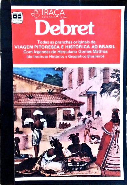 Debret: Viagem Pitoresca e Histórica Ao Brasil