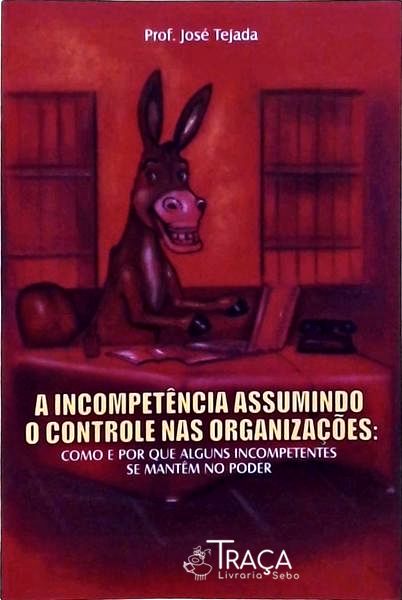 A Incompetência Assumindo o Controle Nas Organizações