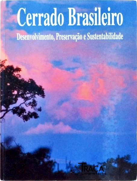 Cerrado Brasileiro - Desenvolvimento Preservação E Sustentabilidade