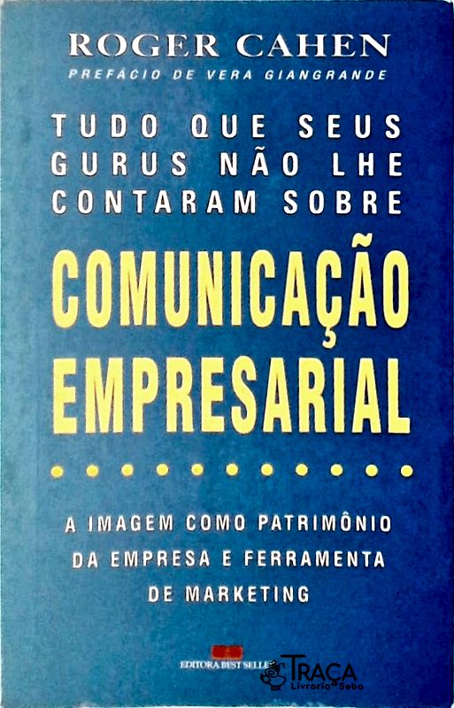 Tudo Que Seus Gurus Não Lhe Contaram Sobre Comunicação Empresarial