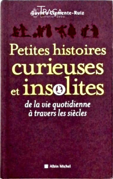 Petites Histoires Curieuses Et Insolites de la vie quotidienne à travers les siècles