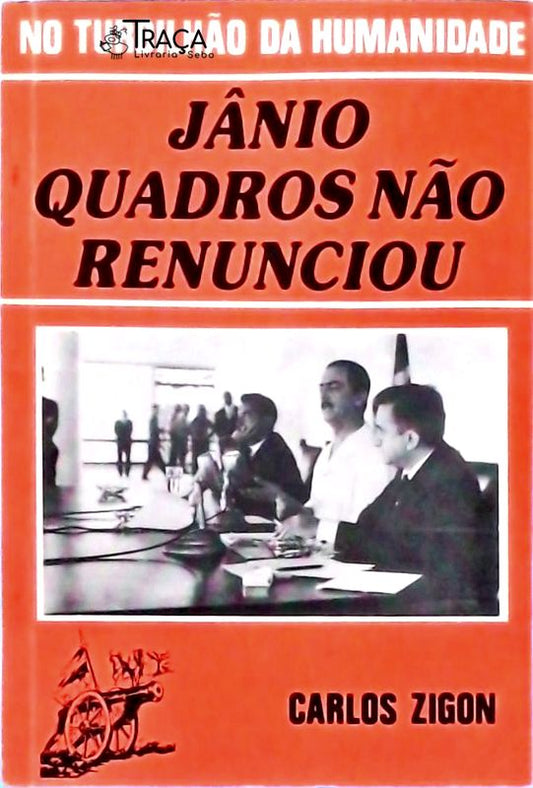 Jânio Quadros Não Renunciou