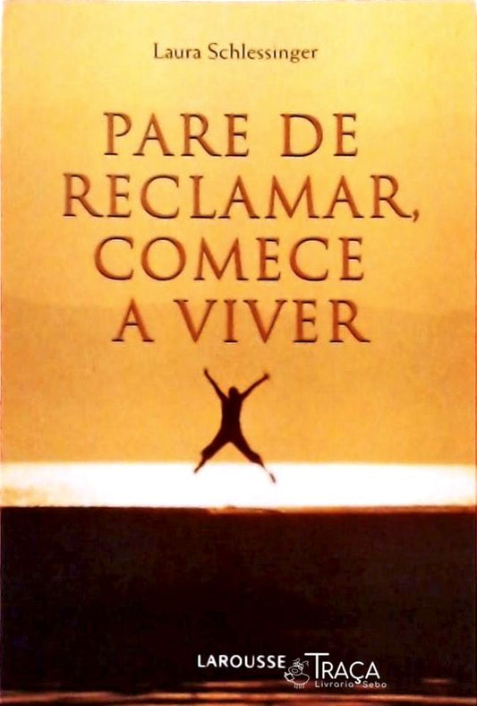 Pare de Reclamar, Comece a Viver