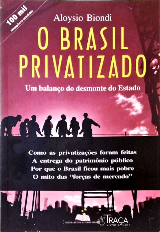 O Brasil Privatizado - Um Balanço do Desmonte do Estado