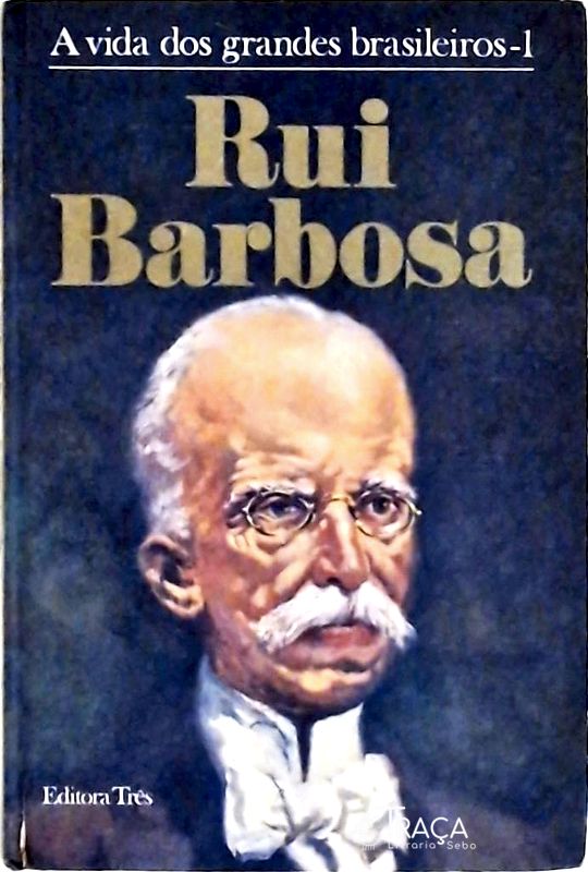 A Vida dos Grandes Brasileiros - Rui Barbosa