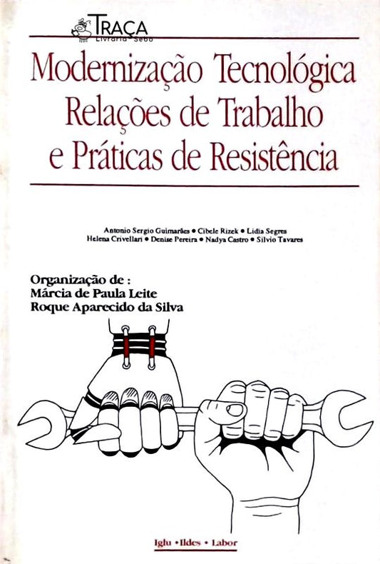Modernização Tecnológica, Relações de Trabalho e Práticas de Resistência