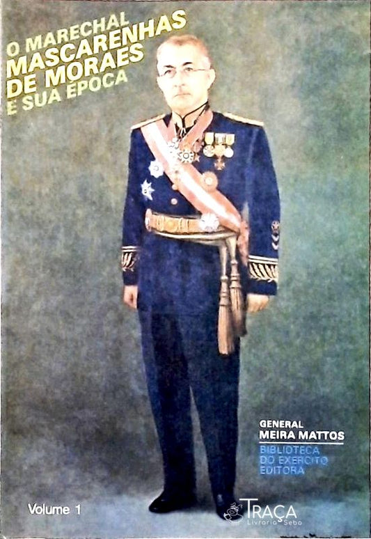 O Marechal Mascarenhas de Moraes e sua Época Vol. 1