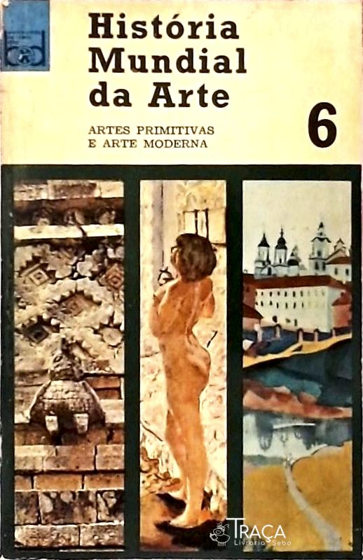 História Mundial da Arte Vol. 6 - Artes Primitivas e Arte Moderna
