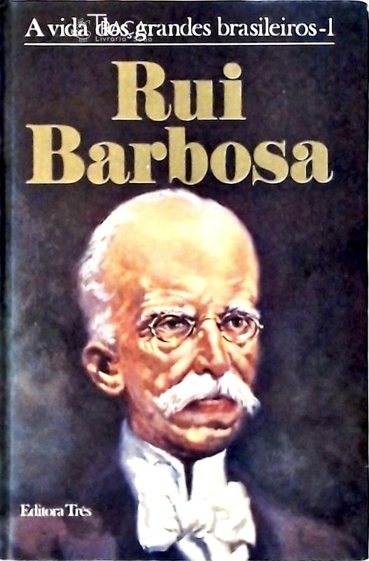 A Vidas Dos Grandes Brasileiros - Rui Barbosa