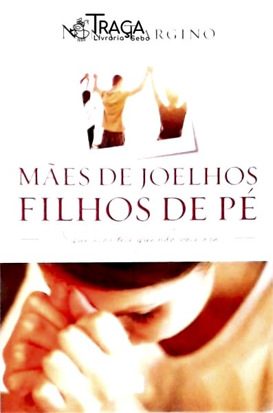 Mães de Joelhos, Filhos de Pé